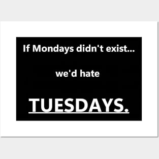 If Mondays didn't exist... we'd hate TUESDAYS Posters and Art